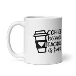 Coffee Because Teaching Is Hard
