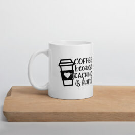 Coffee Because Teaching Is Hard