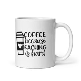 Coffee Because Teaching Is Hard
